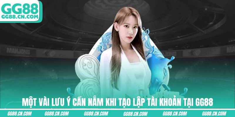 Một vài lưu ý cần nắm khi tạo lập tài khoản tại GG88