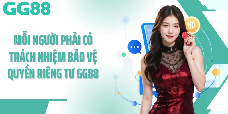 Mỗi người phải có trách nhiệm bảo vệ quyền riêng tư GG88 Mỗi người phải có trách nhiệm bảo vệ quyền riêng tư GG88