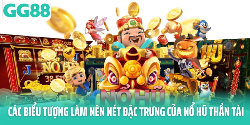 Các biểu tượng làm nên nét đặc trưng của nổ hũ thần tài